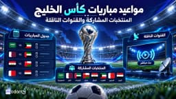 مواعيد مباريات كأس الخليج خليجي 27 والمنتخبات والقنوات الناقلة
