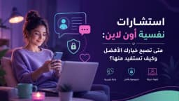استشارات نفسية اون لاين: متى تصبح خيارك الأفضل وكيف تستفيد منها؟